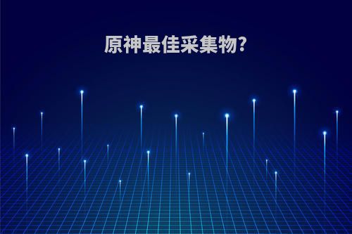 原神最佳采集物?