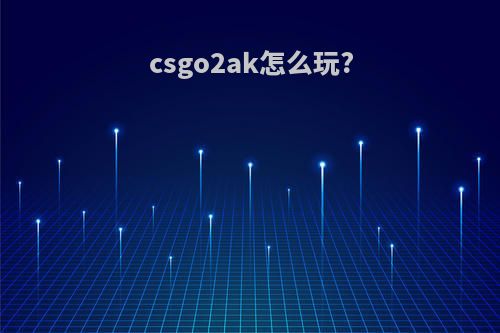 csgo2ak怎么玩?