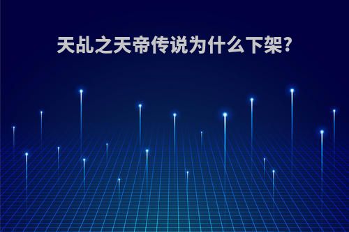 天乩之天帝传说为什么下架?