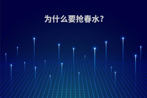 为什么要抢春水?