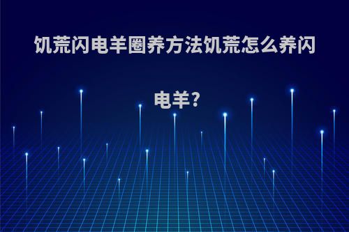 饥荒闪电羊圈养方法饥荒怎么养闪电羊?