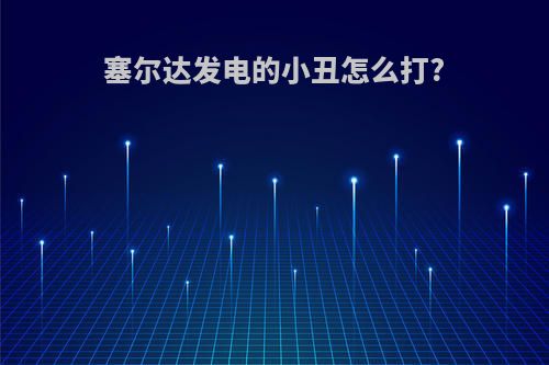 塞尔达发电的小丑怎么打?