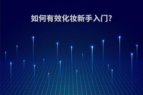 如何有效化妆新手入门?