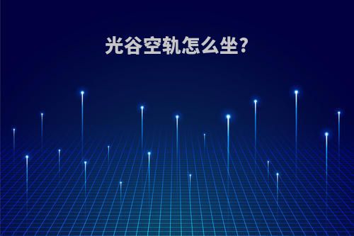光谷空轨怎么坐?