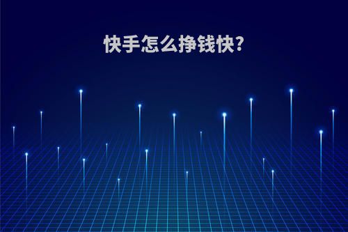 快手怎么挣钱快?