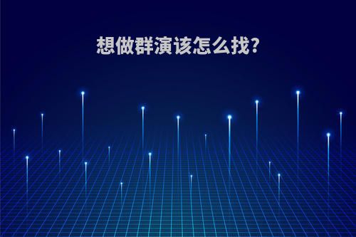 想做群演该怎么找?