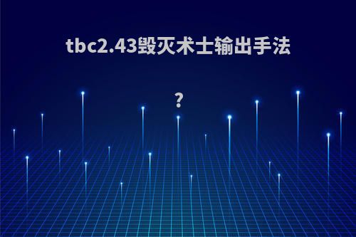 tbc2.43毁灭术士输出手法?