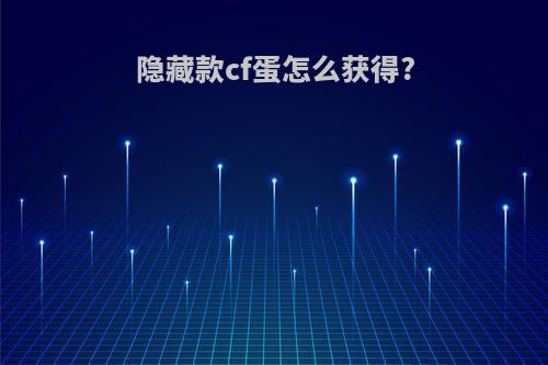 隐藏款cf蛋怎么获得?