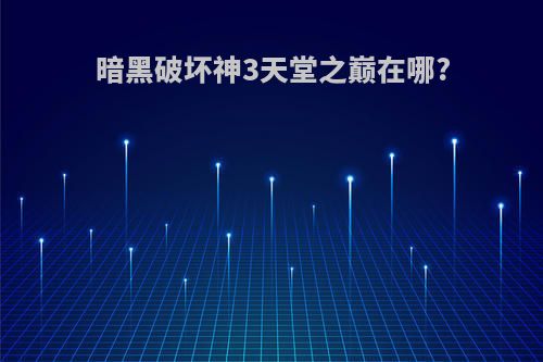 暗黑破坏神3天堂之巅在哪?
