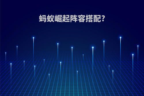 蚂蚁崛起阵容搭配?