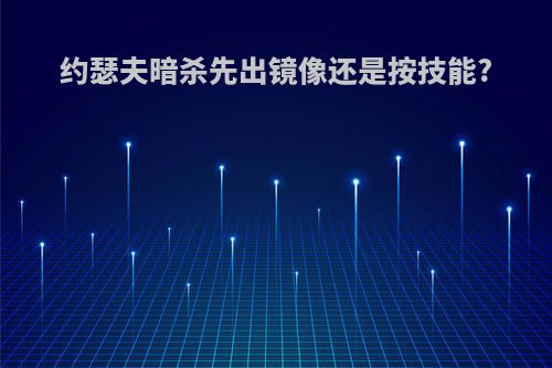 约瑟夫暗杀先出镜像还是按技能?