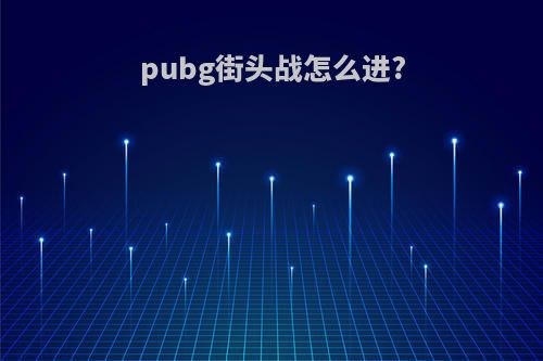 pubg街头战怎么进?