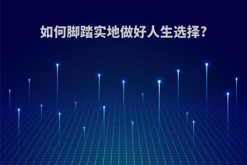 如何脚踏实地做好人生选择?