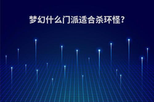 梦幻什么门派适合杀环怪?
