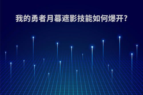 我的勇者月幕遮影技能如何爆开?