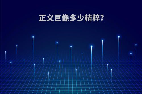 正义巨像多少精粹?