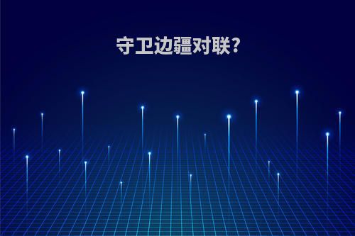 守卫边疆对联?