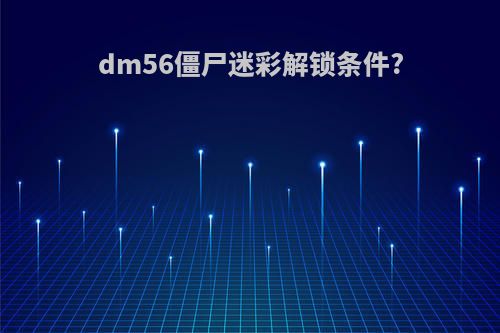 dm56僵尸迷彩解锁条件?
