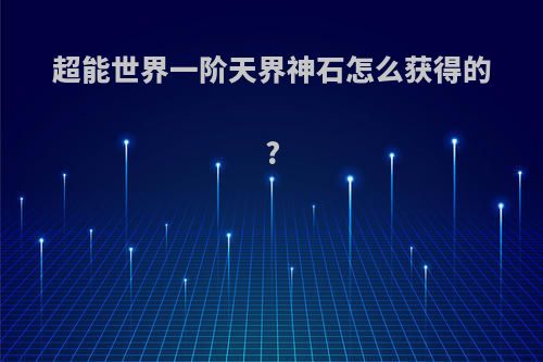 超能世界一阶天界神石怎么获得的?