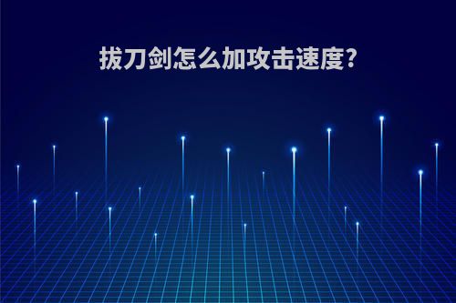 拔刀剑怎么加攻击速度?