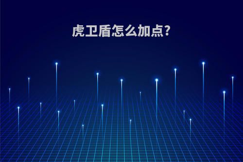 虎卫盾怎么加点?