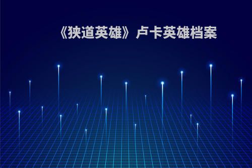 《狭道英雄》卢卡英雄档案