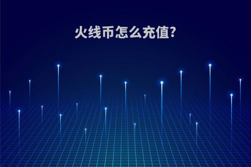 火线币怎么充值?