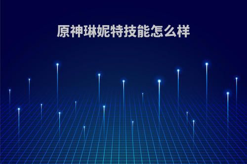 原神琳妮特技能怎么样