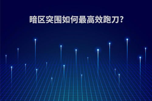 暗区突围如何最高效跑刀?