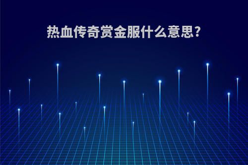 热血传奇赏金服什么意思?
