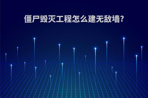 僵尸毁灭工程怎么建无敌墙?