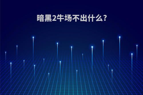 暗黑2牛场不出什么?