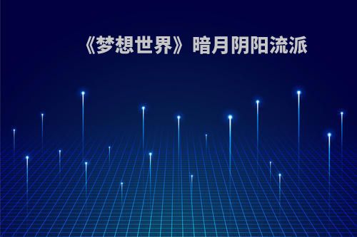 《梦想世界》暗月阴阳流派