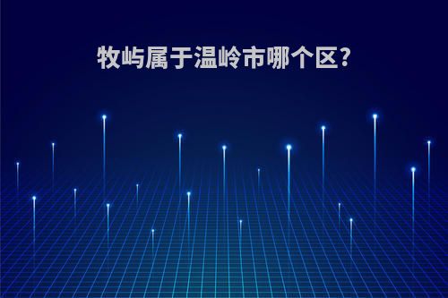 牧屿属于温岭市哪个区?