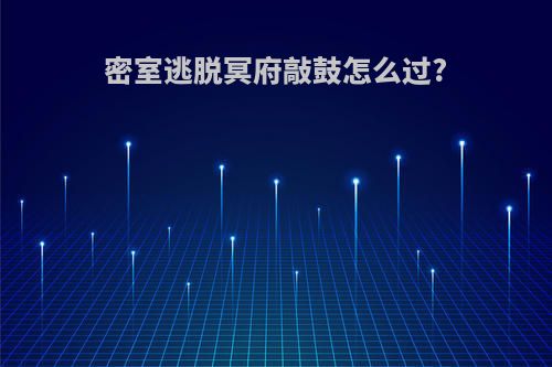 密室逃脱冥府敲鼓怎么过?