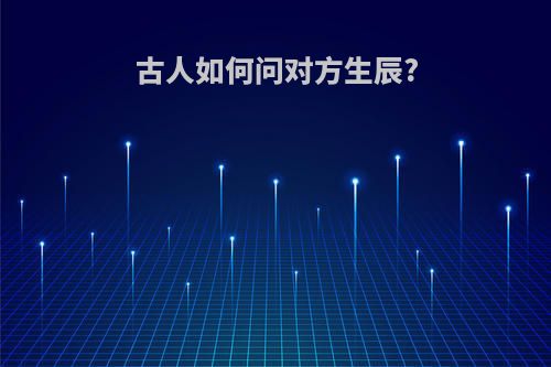 古人如何问对方生辰?