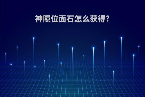 神陨位面石怎么获得?