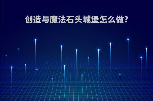 创造与魔法石头城堡怎么做?