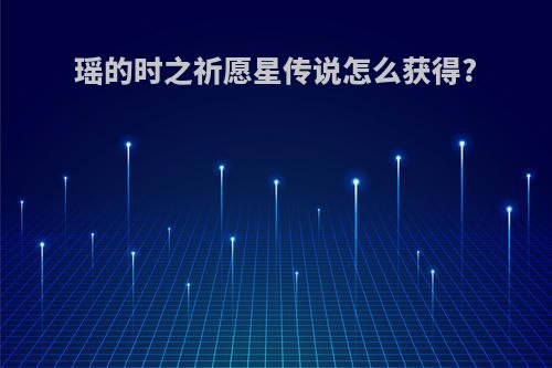 瑶的时之祈愿星传说怎么获得?