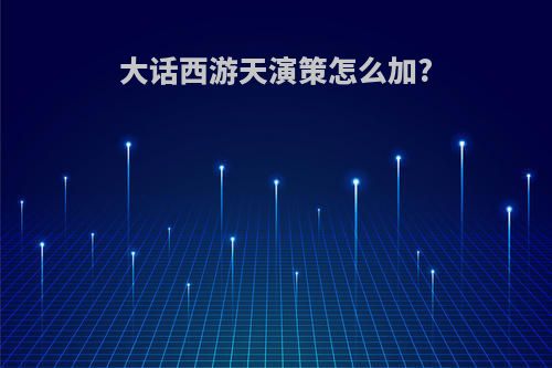 大话西游天演策怎么加?