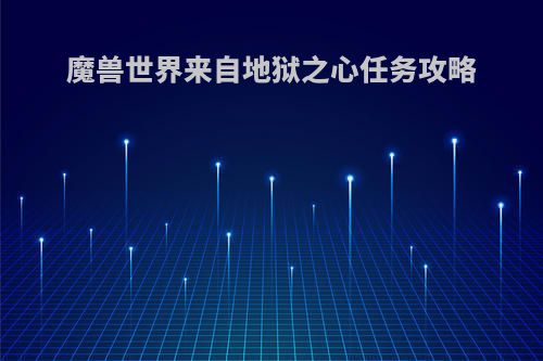魔兽世界来自地狱之心任务攻略