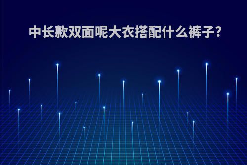 中长款双面呢大衣搭配什么裤子?
