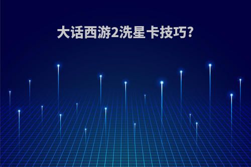 大话西游2洗星卡技巧?