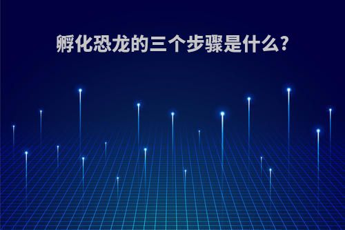 孵化恐龙的三个步骤是什么?
