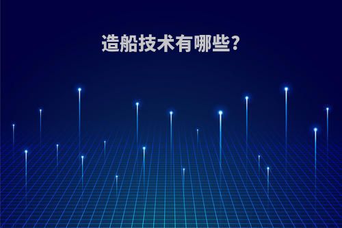 造船技术有哪些?