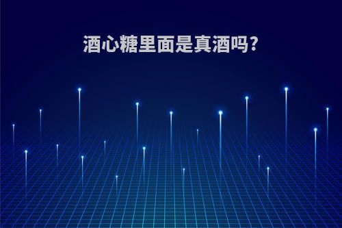 酒心糖里面是真酒吗?