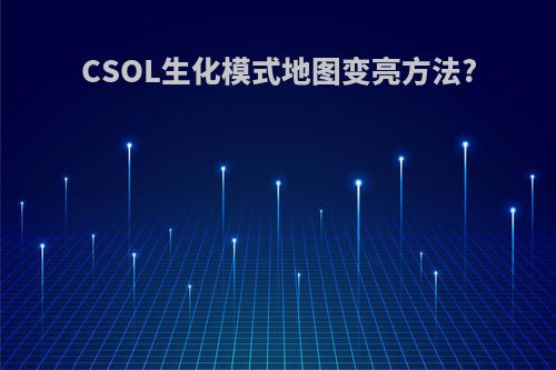 CSOL生化模式地图变亮方法?