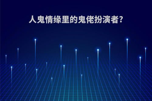 人鬼情缘里的鬼佬扮演者?