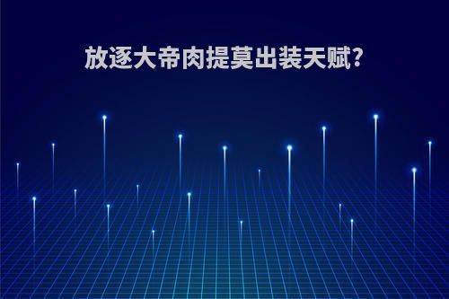 放逐大帝肉提莫出装天赋?