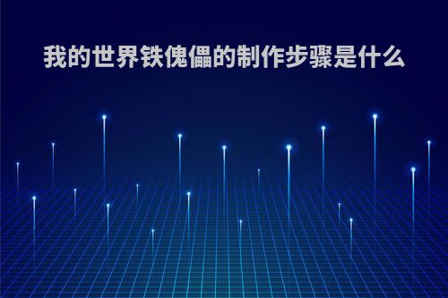 我的世界铁傀儡的制作步骤是什么